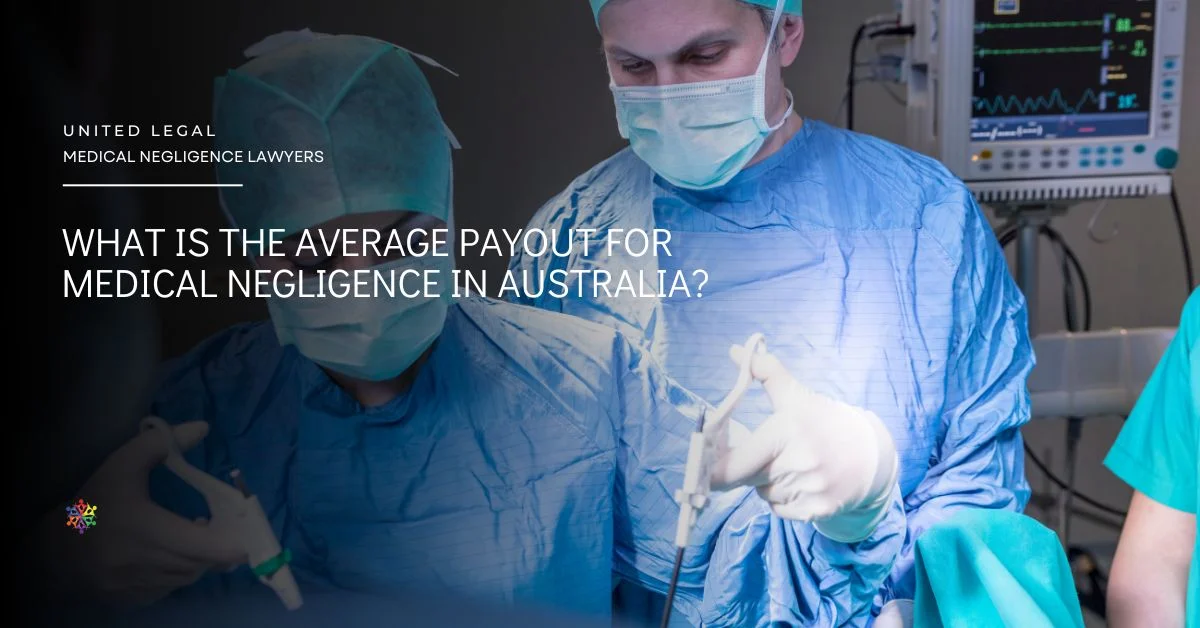 What is the average payout for Medical Negligence in Australia? Medical Negligence lawyers United Legal